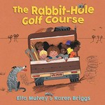 The rabbit-hole golf course / Ella Mulvey & [illustrated by] Karen Briggs.