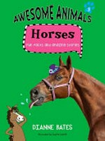 Horses : fun facts and amazing stories / Dianne Bates ; illustrated by Sophie Scahill.