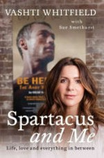Spartacus and me : life, love and everything in between / Vashti Whitfield with Sue Smethurst.