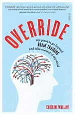 Override : my quest to go beyond brain training and take control of my mind / Caroline Williams.