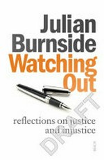 Watching out : reflections on justice and injustice / Julian Burnside.