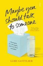 Maybe you should talk to someone : a therapist, her therapist, and our lives revealed / Lori Gottlieb.