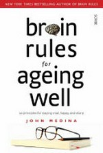 Brain rules for ageing well : 10 principles for staying vital, happy, and sharp / John Medina.