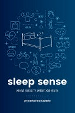 Sleep sense : improve your sleep, improve your health / Katharina Lederle, MSc PhD.