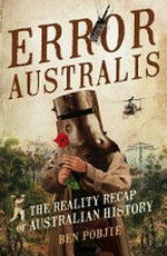 Error Australis : the reality recap of Australian history / Ben Pobjie.
