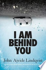 I am behind you / by John Ajvide Lindqvist ; translated from the Swedish by Marlaine Delargy.