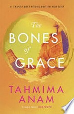 The bones of grace / Tahmima Anam.