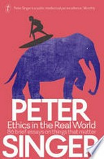 Ethics in the real world : 86 brief essays on things that matter / Peter Singer.