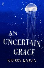 An uncertain grace / Krissy Kneen.