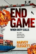 End game : when duty calls / Harvey Cleggett.