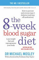 The 8-week blood sugar diet : lose weight fast and reprogramme your body / Dr. Michael Mosley.