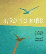 Bird to bird / Claire Saxby ; [illustrations by] Wayne Harris.