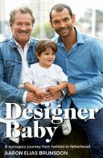 Designer baby : a surrogacy journey from fashion to fatherhood / Aaron Elias Brunsdon.