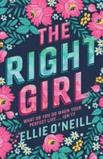 The right girl : what do you do when your perfect life ... isn't / Ellie O'Neill.