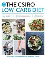 The CSIRO low-carb diet / by Associate Professor Grant Brinkworth and Pennie Taylor ; foreword by Prof. Manny Noakes and Dr. Rob Grenfell ; photography by Jeremy Simons.