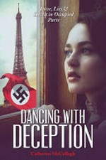 Dancing with deception : love, lies & deceit in occupied Paris / Catherine McCullagh.