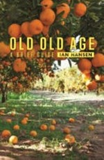 Old old age : a brief guide / Ian Hansen.
