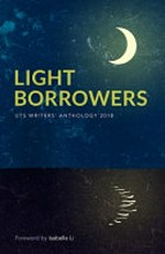 Light borrowers : UTS writers' anthology 2018 / foreword by Isabelle Li.