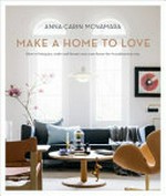 Make a home to love : how to bring joy, order and beauty into your home the Scandinavian way / Anna-Carin McNamara ; photography by Justin Alexander ; illustrations by Richard Briggs.