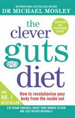 The clever guts diet / Dr Michael Mosley.