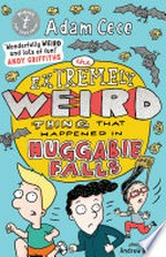 The extremely weird thing that happened in Huggabie Falls / Adam Cece ; illustrated by Andrew Weldon.