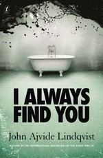 I always find you / John Ajvide Lindqvist ; translated from the Swedish by Marlaine Delargy.