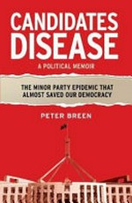 Candidates disease : a political memoir : the minor party epidemic that almost saved our democracy / Peter Breen.