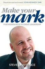 Make your mark : five hidden keys to great leadership / Steve Lawrence.