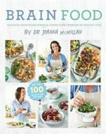 Brain food : maximise your brain power & lower your chances of memory loss / by Dr Joanna McMillan ; [editorial & food director, Sophia Young].