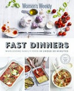 Fast dinners : wholesome family food in under 30 minutes / editorial and food director, Sophia Young.