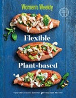 Flexible plant-based / [editorial and food director, Sophia Young].