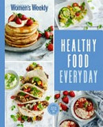 Healthy food everyday / [editorial & food director, Sophia Young].
