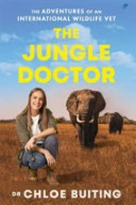 The jungle doctor : the adventures of an international wildlife vet / Dr Chloe Buiting.