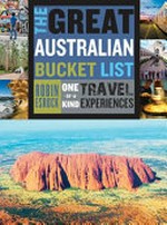 The great Australian bucket list : one-of-a-kind travel experiences / Robin Esrock.