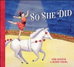 So she did : the story of May Wirth : the greatest bareback rider of all time / written by Simi Genziuk ; illustrated by Renee Time.