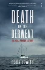 Death on the Derwent : Sue Neill-Fraser's story / Robin Bowles.