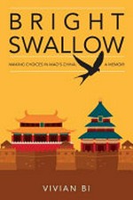 Bright swallow : making choices in Mao's China : a memoir / Vivian Bi.