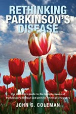 Rethinking Parkinson's disease : the definitive guide to the known causes of Parkinson's disease and proven reversal strategies / John C. Coleman.