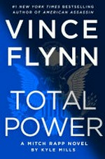 Total power : a Mitch Rapp novel / by Kyle Mills.