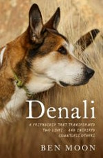 Denali : a friendship that transformed two lives - and inspired countless others / Ben Moon.