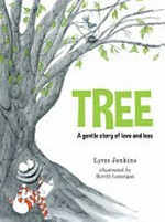 Tree : a gentle story of love and loss / Lynn Jenkins ; illustrated by Kirrili Lonergan.