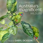 Celebrating Australia's magnificent wildlife / the art of Daryl Dickson.