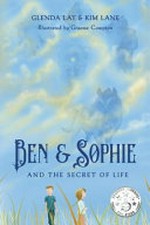 Ben & Sophie and the secret of life / written by Glenda Lay ; based on an idea by Kim Lane ; illustrated by Graeme Compton.