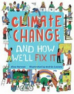 Climate change and how we'll fix it / Alice Harman ; illustrated by Andrés Lozano.