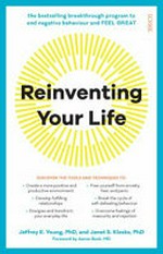 Reinventing your life : the bestselling breakthrough program to end negative behaviour and feel great / Jeffrey E. Young, PhD, and Janet S. Klosko, PhD ; foreword by Aaron Beck, MD.