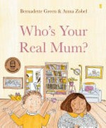 Who's your real mum? / words, Bernadette Green ; illustrations, Anna Zobel.