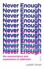Never enough: the neuroscience and experience of addiction / Judith Grisel.