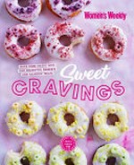 Sweet cravings / [editorial and food director, Sophie Young ; editor, Amanda Lees ; food editor, Amanda Chebatte ; photographer, Ben Dearnley].