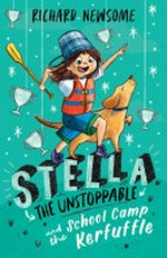 Stella the Unstoppable and the school camp Kerfuffle / Richard Newsome.