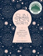 Sun sign secrets : celestial guidance with the sun, moon and stars / Patsy Bennett.